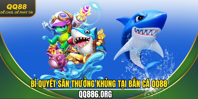 Bí quyết săn thưởng khủng tại bắn cá QQ88